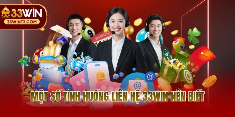 Một số tình huống liên hệ 33WIN nên biết